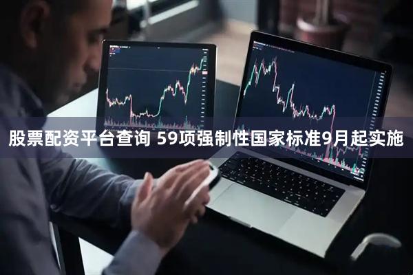 股票配资平台查询 59项强制性国家标准9月起实施